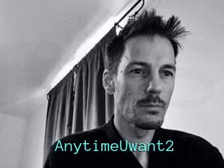 AnytimeUwant2