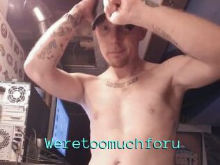 Weretoomuchforu